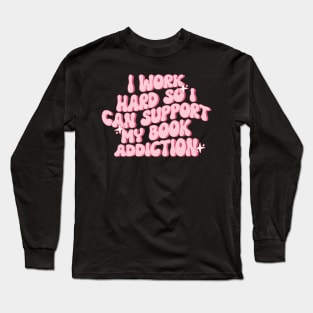 i work hard so i can support my book addiction shirt, Reader Shirt Gifts shirt, Booktok sirt, Bookworm Gifts, Literature Long Sleeve T-Shirt